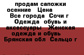 продам сапожки осенние › Цена ­ 1 800 - Все города, Сочи г. Одежда, обувь и аксессуары » Женская одежда и обувь   . Брянская обл.,Сельцо г.